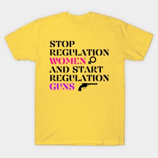 Stop Regulating Women And Start Regulating Guns T-Shirt